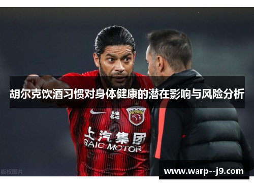 胡尔克饮酒习惯对身体健康的潜在影响与风险分析