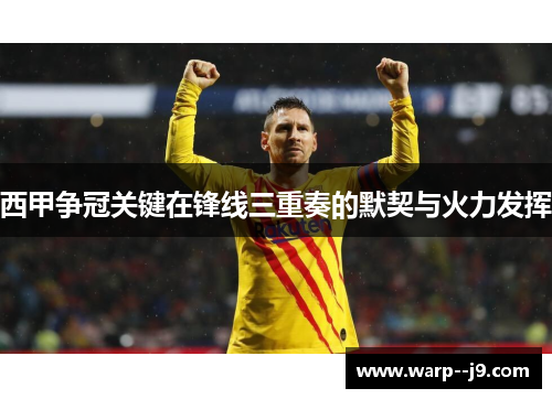 西甲争冠关键在锋线三重奏的默契与火力发挥
