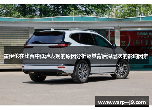 霍伊伦在比赛中低迷表现的原因分析及其背后深层次的影响因素