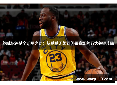 鲍威尔追梦全明星之路：从默默无闻到闪耀赛场的五大关键步骤