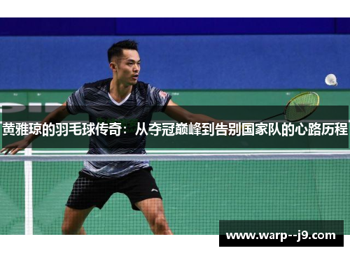 黄雅琼的羽毛球传奇：从夺冠巅峰到告别国家队的心路历程