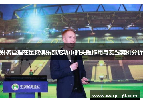 财务管理在足球俱乐部成功中的关键作用与实践案例分析