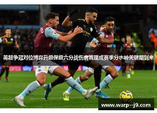 英超争冠对位博弈升级保级六分战伤病管理成赛季分水岭关键期到来