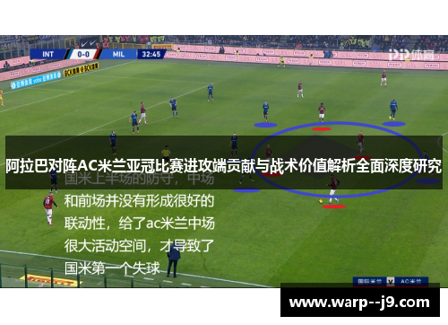 阿拉巴对阵AC米兰亚冠比赛进攻端贡献与战术价值解析全面深度研究
