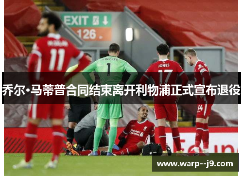 乔尔·马蒂普合同结束离开利物浦正式宣布退役