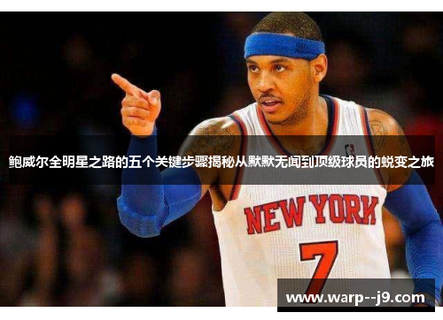 鲍威尔全明星之路的五个关键步骤揭秘从默默无闻到顶级球员的蜕变之旅